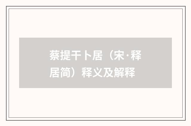 蔡提干卜居（宋·释居简）释义及解释