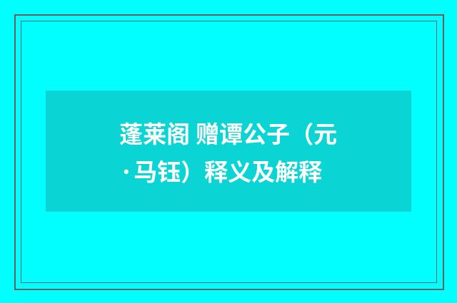 蓬莱阁 赠谭公子（元·马钰）释义及解释