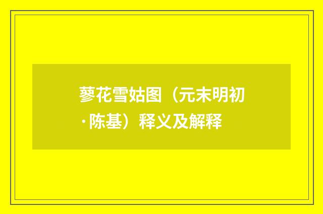 蓼花雪姑图（元末明初·陈基）释义及解释