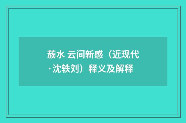 蔟水 云间新感（近现代·沈轶刘）释义及解释