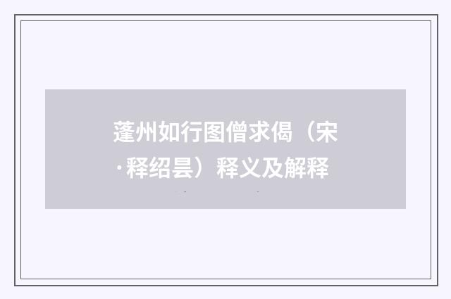 蓬州如行图僧求偈（宋·释绍昙）释义及解释