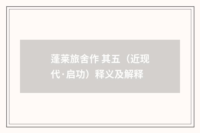 蓬莱旅舍作 其五（近现代·启功）释义及解释