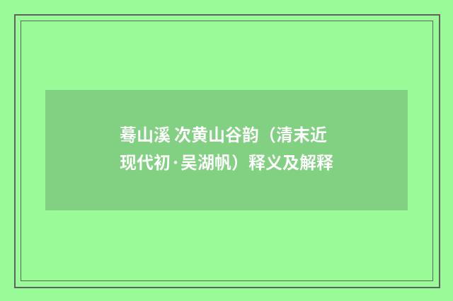 蓦山溪 次黄山谷韵（清末近现代初·吴湖帆）释义及解释