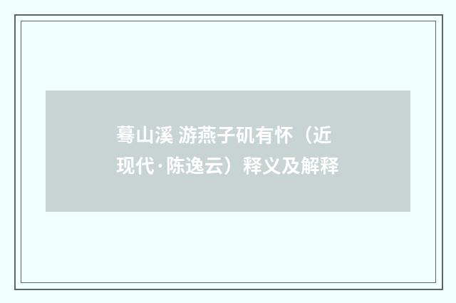 蓦山溪 游燕子矶有怀（近现代·陈逸云）释义及解释