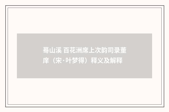 蓦山溪 百花洲席上次韵司录董庠（宋·叶梦得）释义及解释