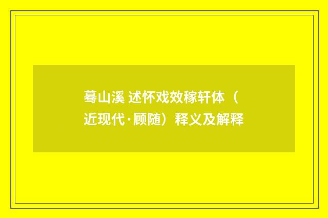 蓦山溪 述怀戏效稼轩体（近现代·顾随）释义及解释