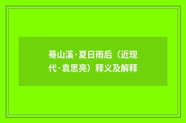 蓦山溪·夏日雨后（近现代·袁思亮）释义及解释