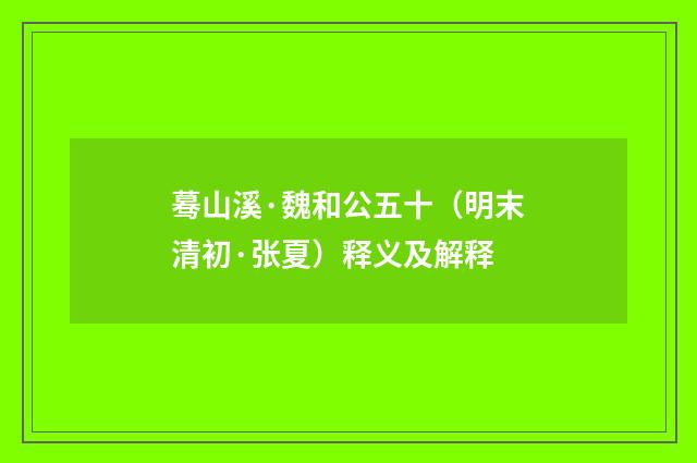 蓦山溪·魏和公五十（明末清初·张夏）释义及解释