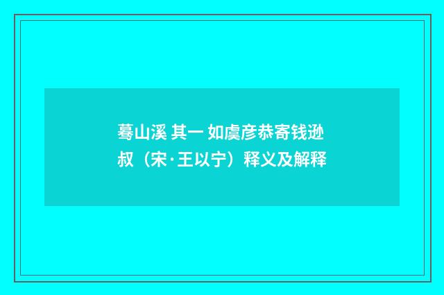 蓦山溪 其一 如虞彦恭寄钱逊叔（宋·王以宁）释义及解释