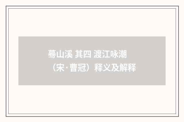 蓦山溪 其四 渡江咏潮（宋·曹冠）释义及解释