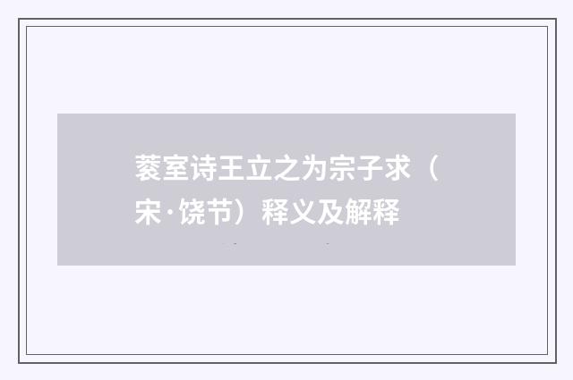 蓘室诗王立之为宗子求（宋·饶节）释义及解释