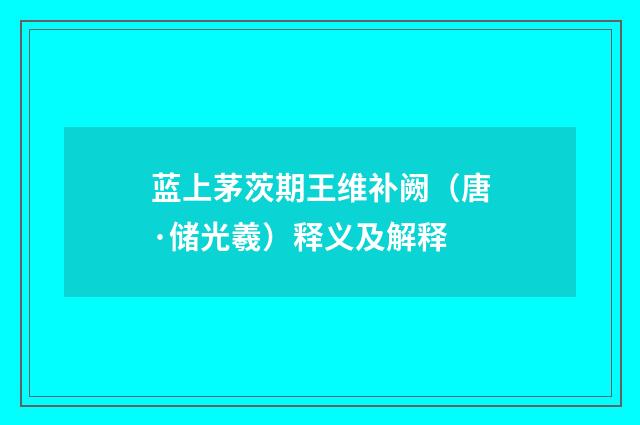 蓝上茅茨期王维补阙（唐·储光羲）释义及解释