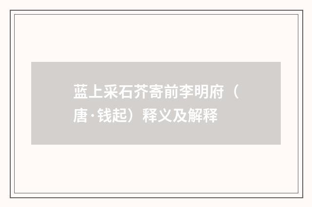 蓝上采石芥寄前李明府（唐·钱起）释义及解释