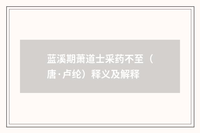 蓝溪期萧道士采药不至（唐·卢纶）释义及解释