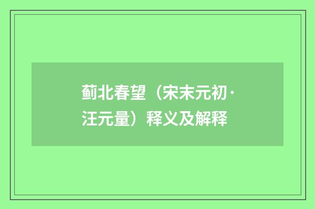 蓟北春望（宋末元初·汪元量）释义及解释