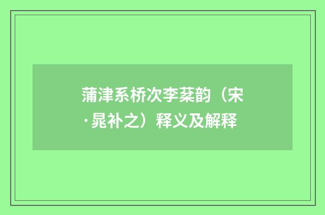 蒲津系桥次李棻韵（宋·晁补之）释义及解释