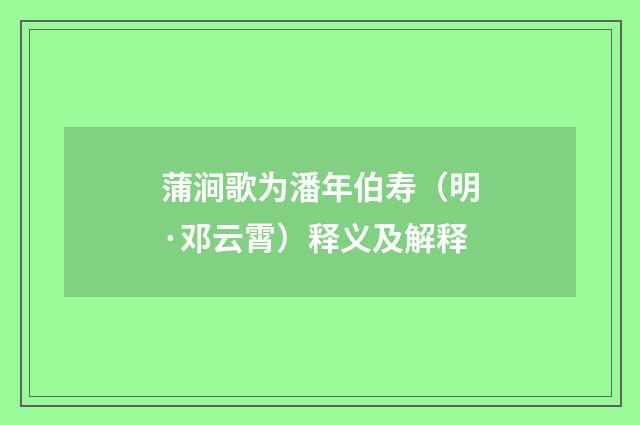蒲涧歌为潘年伯寿（明·邓云霄）释义及解释