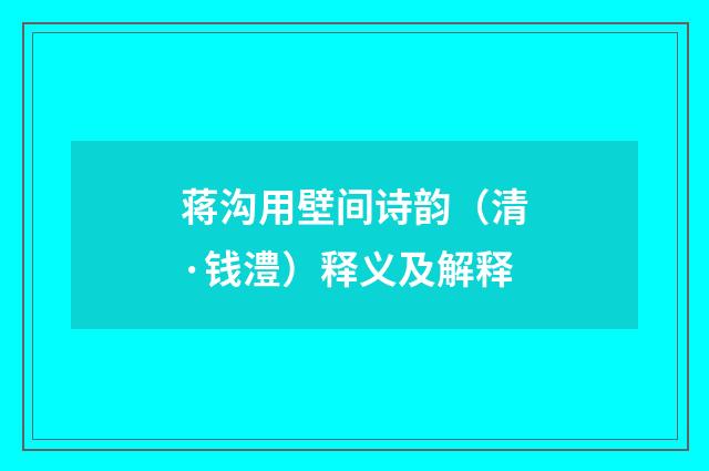 蒋沟用壁间诗韵（清·钱澧）释义及解释