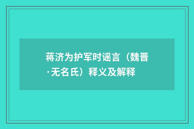 蒋济为护军时谣言（魏晋·无名氏）释义及解释