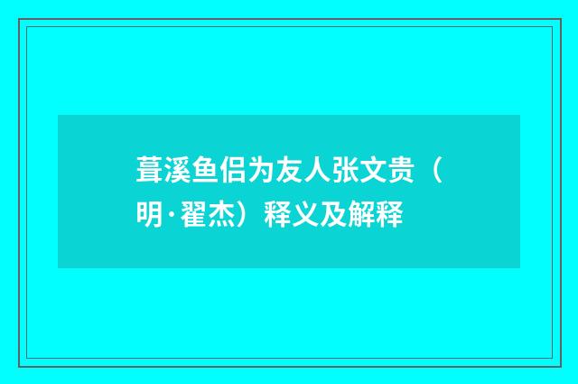 葺溪鱼侣为友人张文贵（明·翟杰）释义及解释