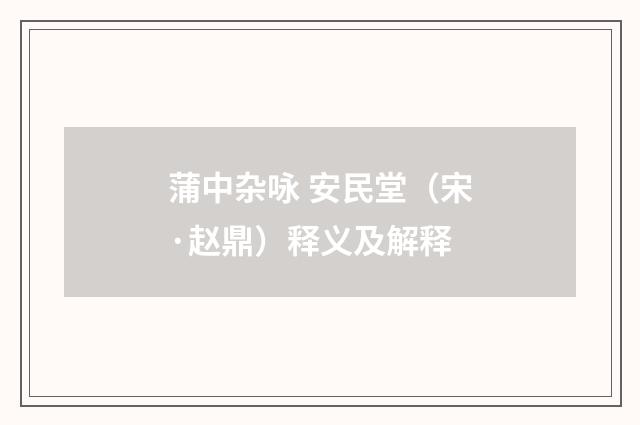 蒲中杂咏 安民堂（宋·赵鼎）释义及解释