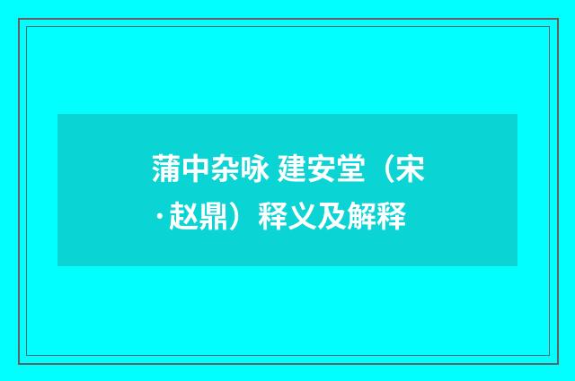 蒲中杂咏 建安堂（宋·赵鼎）释义及解释