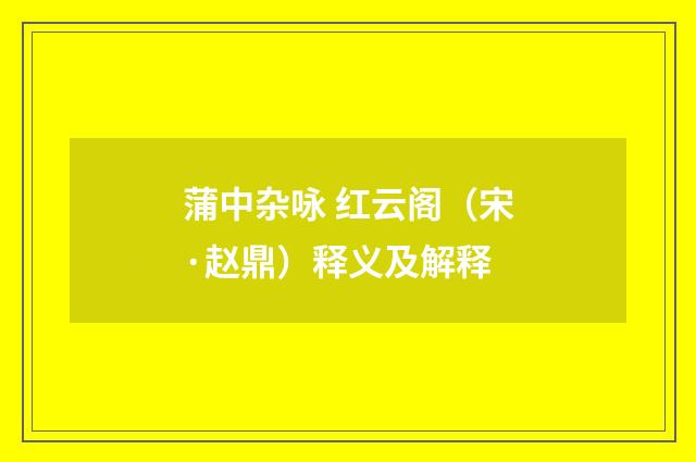 蒲中杂咏 红云阁（宋·赵鼎）释义及解释