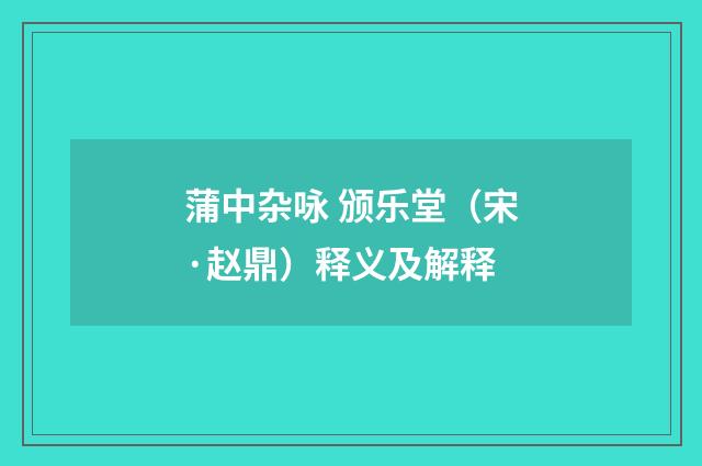 蒲中杂咏 颁乐堂（宋·赵鼎）释义及解释