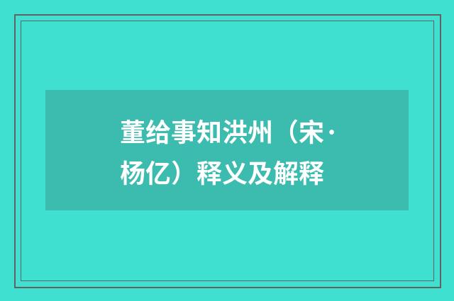 董给事知洪州（宋·杨亿）释义及解释
