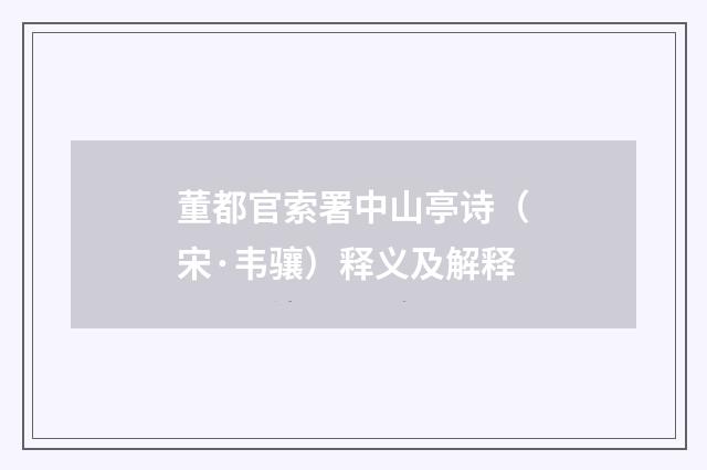 董都官索署中山亭诗（宋·韦骧）释义及解释