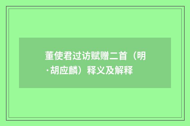 董使君过访赋赠二首（明·胡应麟）释义及解释