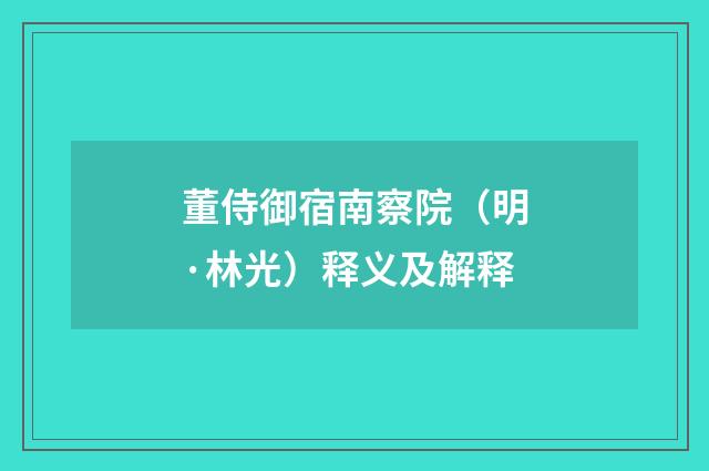 董侍御宿南察院（明·林光）释义及解释