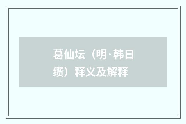 葛仙坛（明·韩日缵）释义及解释