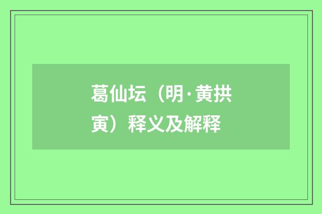 葛仙坛（明·黄拱寅）释义及解释