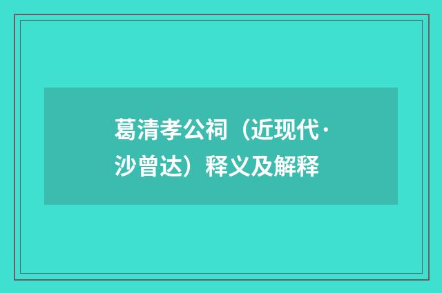 葛清孝公祠（近现代·沙曾达）释义及解释