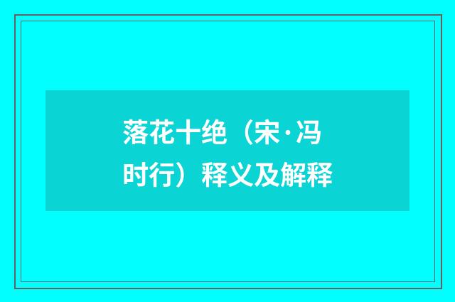 落花十绝（宋·冯时行）释义及解释