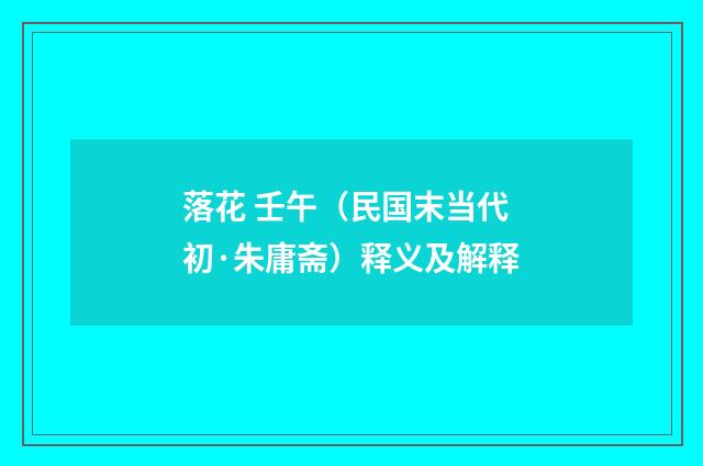 落花 壬午（民国末当代初·朱庸斋）释义及解释