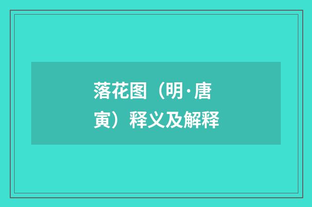 落花图（明·唐寅）释义及解释