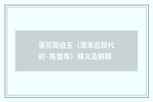 落花简自玉（清末近现代初·陈曾寿）释义及解释