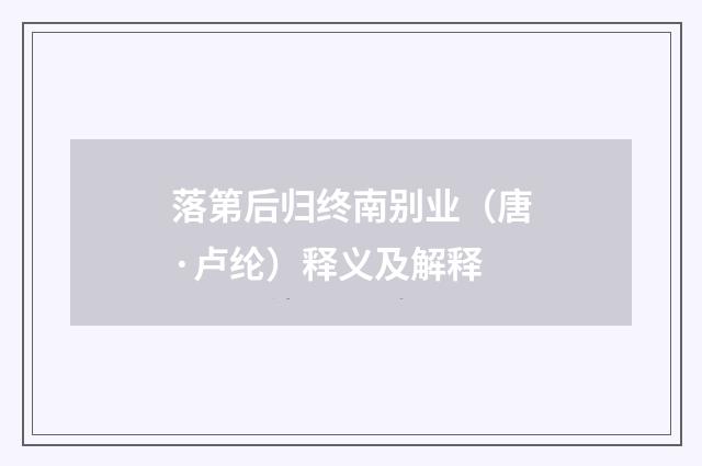 落第后归终南别业（唐·卢纶）释义及解释