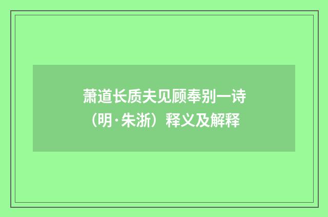 萧道长质夫见顾奉别一诗（明·朱浙）释义及解释