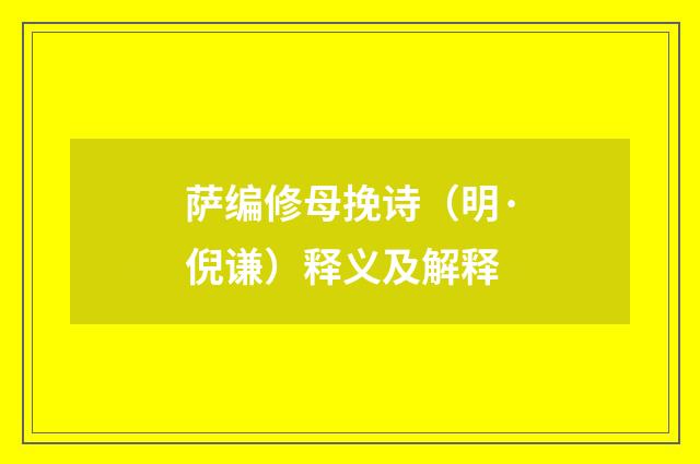 萨编修母挽诗（明·倪谦）释义及解释