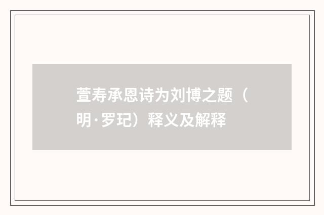 萱寿承恩诗为刘博之题（明·罗玘）释义及解释