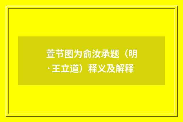 萱节图为俞汝承题（明·王立道）释义及解释