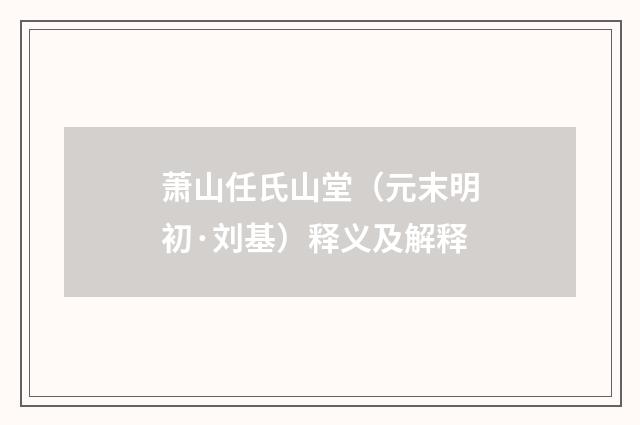 萧山任氏山堂（元末明初·刘基）释义及解释