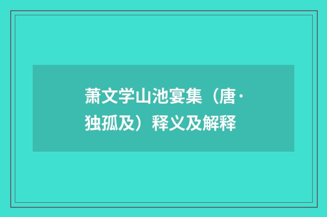 萧文学山池宴集（唐·独孤及）释义及解释