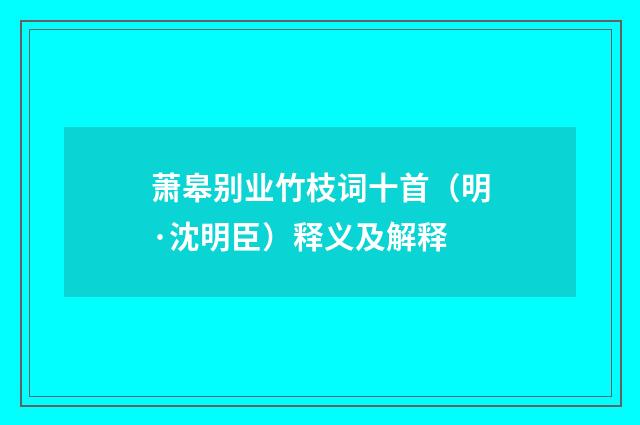 萧皋别业竹枝词十首（明·沈明臣）释义及解释