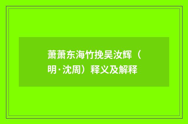 萧萧东海竹挽吴汝辉（明·沈周）释义及解释
