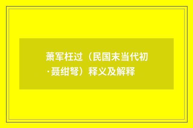 萧军枉过（民国末当代初·聂绀弩）释义及解释