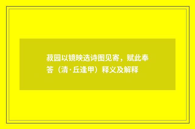 菽园以镜映选诗图见寄，赋此奉答（清·丘逢甲）释义及解释